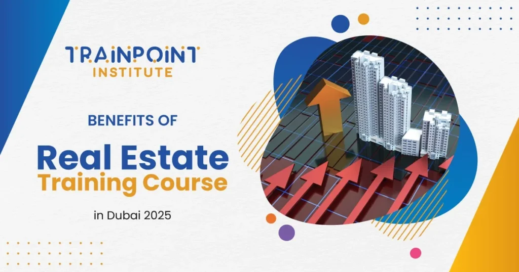 Benefits of Real Estate Training Course in Dubai 2025